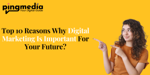 Read more about the article Top 10 Reasons Why Digital Marketing Is Important For Your Future?