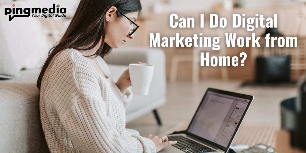 You are currently viewing Can I Do Digital Marketing Work from Home?