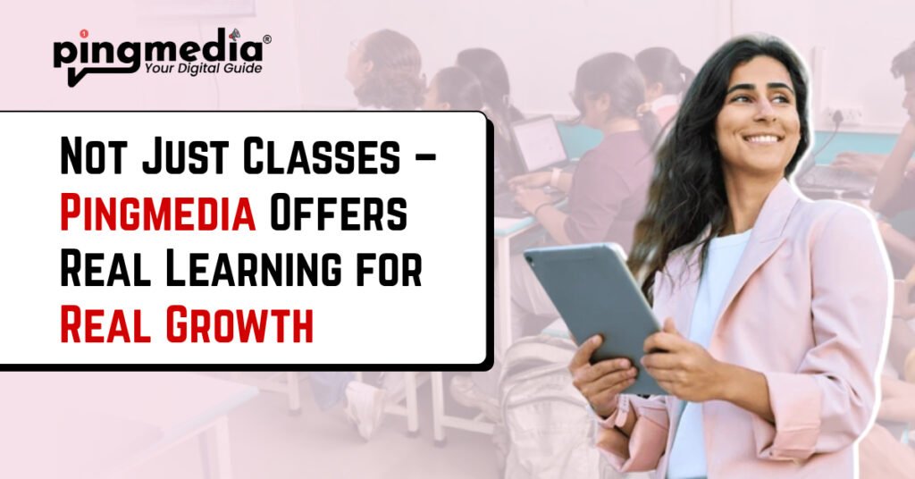 Not Just Classes – Pingmedia Offers Real Learning for Real Growth