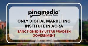 Read more about the article Pingmedia – Only Digital Marketing Institute in Agra Sanctioned by Uttar Pradesh Government