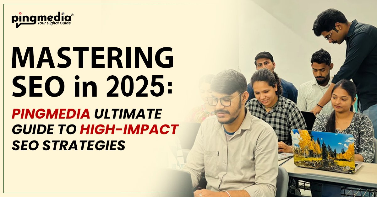 You are currently viewing Mastering SEO in 2025: Pingmedia Ultimate Guide to High-Impact SEO Strategies