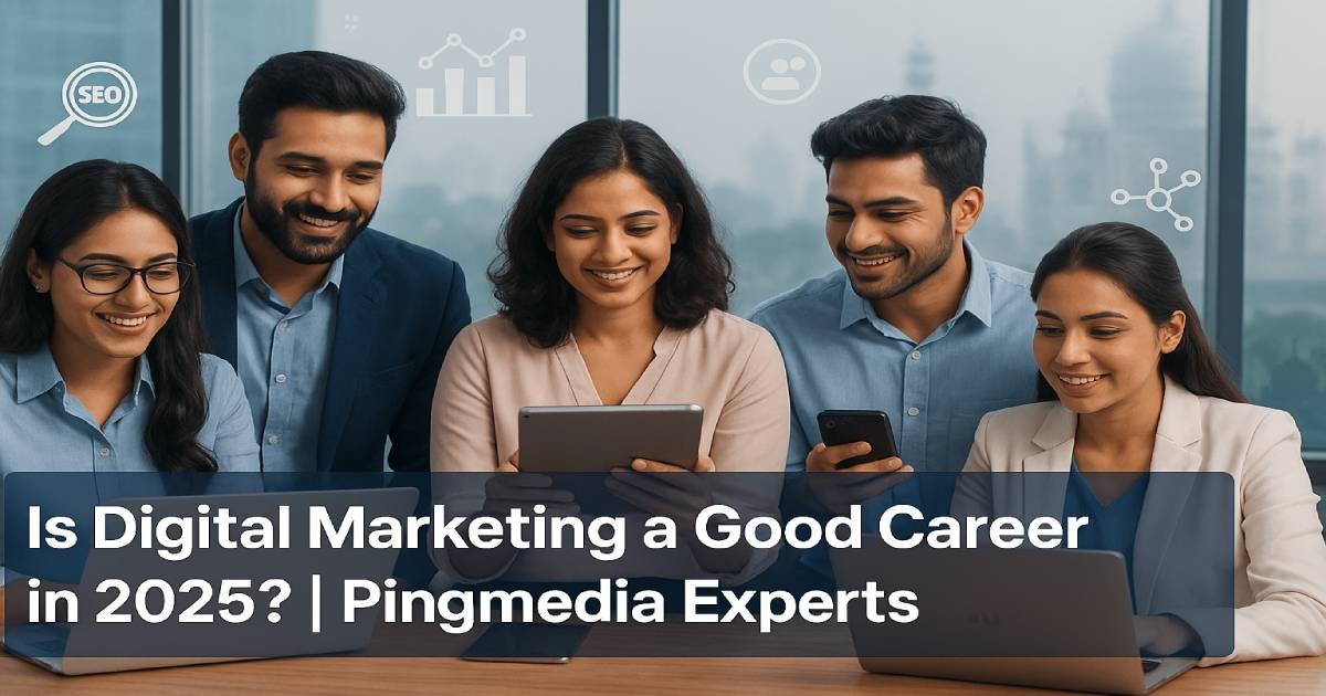 Read more about the article Is Digital Marketing a Good Career in 2025? Pingmedia Experts