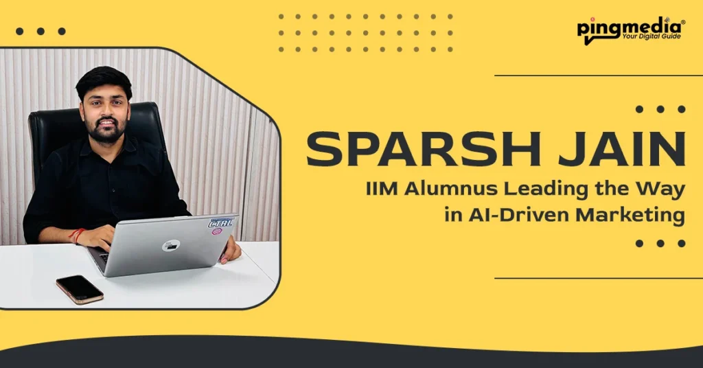 About Sparsh Jain – The Visionary Leader at Pingmedia