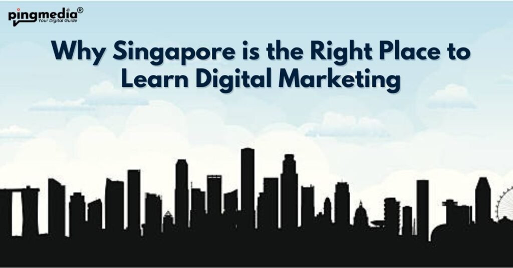 Why Singapore is the Right Place to Learn Digital Marketing